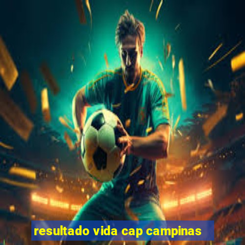 resultado vida cap campinas